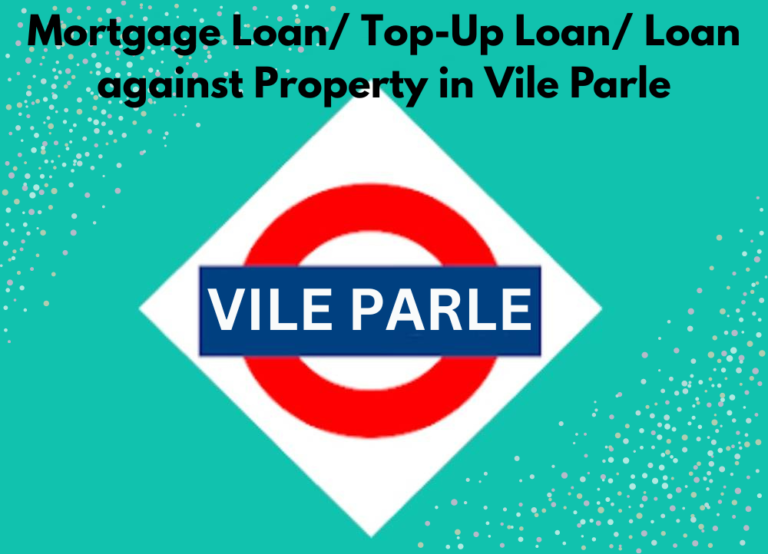 Mortgage Loan/ Top-Up Loan/ Loan against Property Loan in  Vile Parle